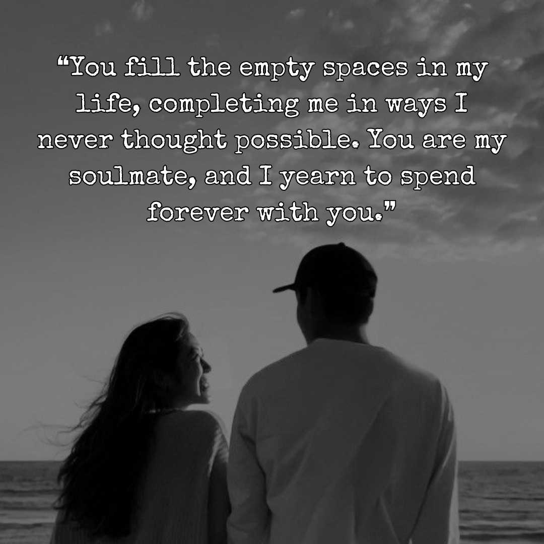 ❝You fill the empty spaces in my life, completing me in ways I never thought possible. You are my soulmate, and I yearn to spend forever with you.❞ You Are My World Quotes For Him
