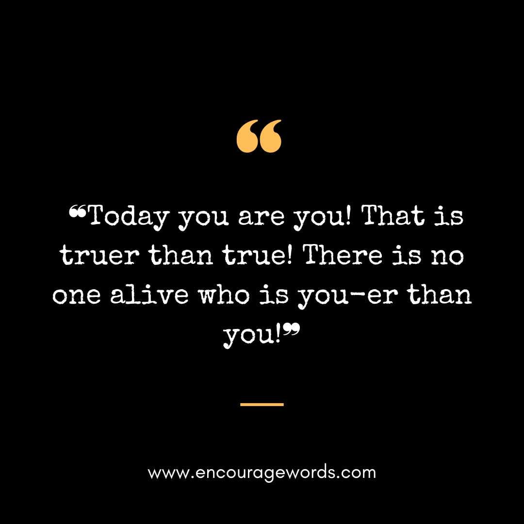❝Today you are you! That is truer than true! There is no one alive who is you-er than you!❞