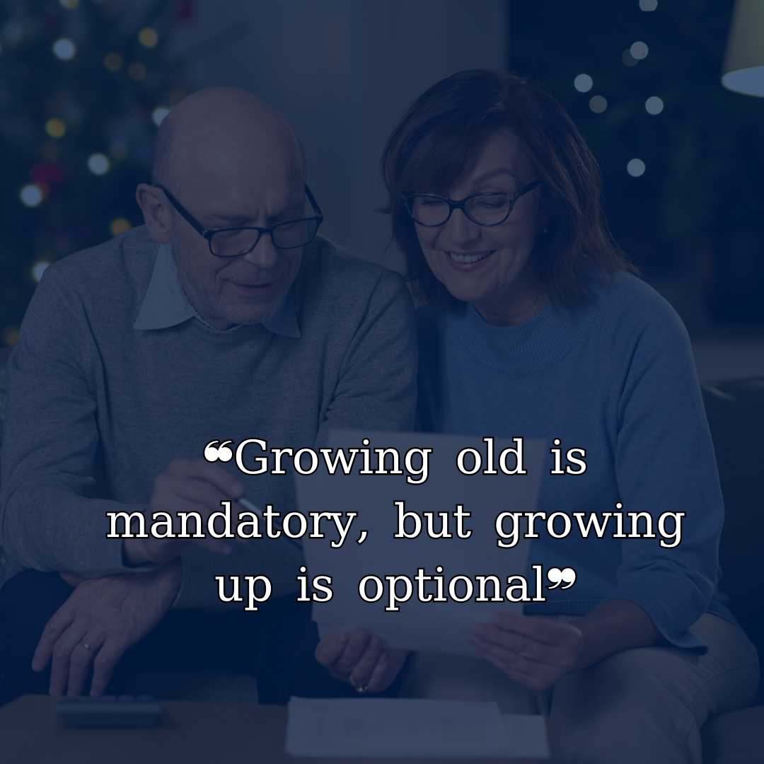 ❝Growing old is mandatory, but growing up is optional❞